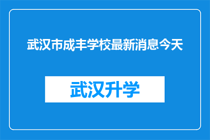 武汉市成丰学校最新消息今天(武汉市成丰学校最新动态：今天有哪些值得关注的新闻？)