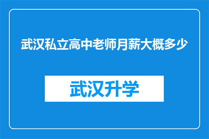 武汉私立高中老师月薪大概多少(武汉私立高中教师的月薪是多少？)