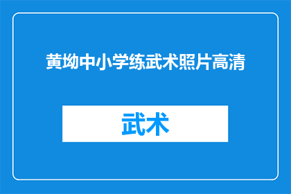 黄坳中小学练武术照片高清(黄坳中小学的武术训练成果如何？能否提供高清照片以供欣赏？)