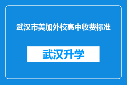 武汉市美加外校高中收费标准(武汉市美加外校高中的收费标准是多少？)