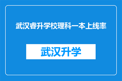 武汉睿升学校理科一本上线率(武汉睿升学校理科一本上线率究竟有多高？)