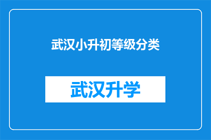 武汉小升初等级分类(武汉小升初等级分类：您了解孩子的升学路径吗？)