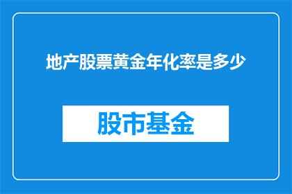 地产股票黄金年化率是多少(地产股票和黄金投资的年化收益率是多少？)