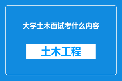 大学土木面试考什么内容(大学土木专业面试究竟考察哪些内容？)