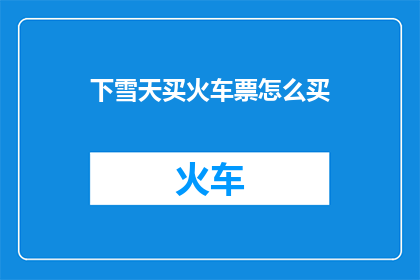 下雪天买火车票怎么买(如何应对下雪天购买火车票的挑战？)