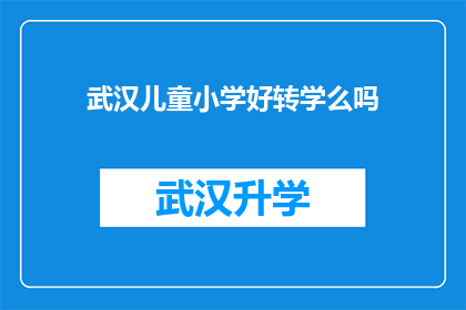 武汉儿童小学好转学么吗(武汉儿童小学是否迎来转学潮？)