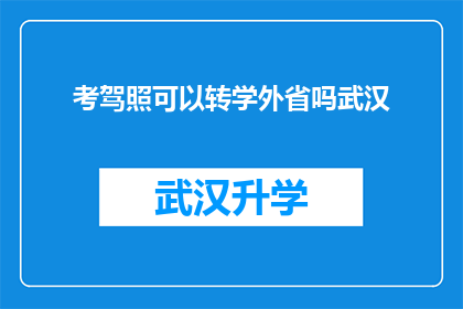 考驾照可以转学外省吗武汉(武汉考驾照后能否转学至外省？)