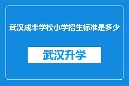 武汉成丰学校小学招生标准是多少(武汉成丰学校小学招生标准是多少？)