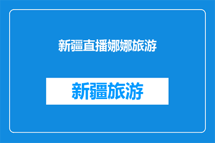 新疆直播娜娜旅游(新疆娜娜旅游直播：探索神秘美景，体验多元文化？)