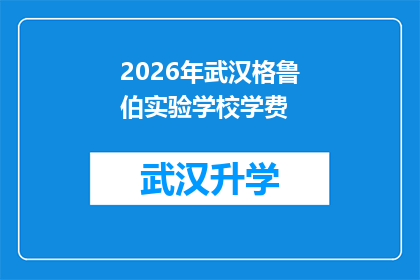 2026年武汉格鲁伯实验学校学费(2026年武汉格鲁伯实验学校学费是多少？)