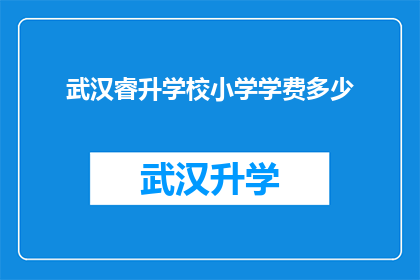 武汉睿升学校小学学费多少(武汉睿升学校小学学费是多少？)