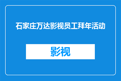 石家庄万达影视员工拜年活动(石家庄万达影视员工如何策划一场别开生面的拜年活动？)