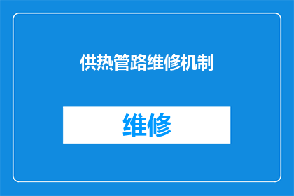 供热管路维修机制(如何建立高效的供热管路维修机制？)