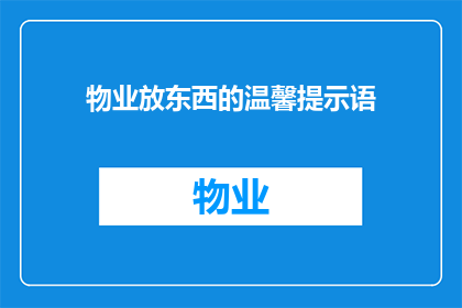 物业放东西的温馨提示语(物业放东西的温馨提示语：您知道如何正确存放物品以保持您的居住环境整洁吗？)