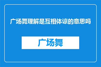 广场舞理解是互相体谅的意思吗(广场舞是否象征着相互理解与体谅？)