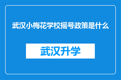 武汉小梅花学校摇号政策是什么(武汉小梅花学校摇号政策是什么？)