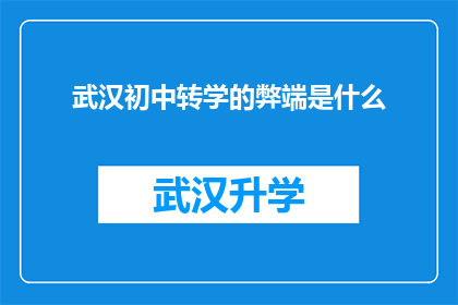 武汉初中转学的弊端是什么(武汉初中转学的潜在风险与挑战有哪些？)