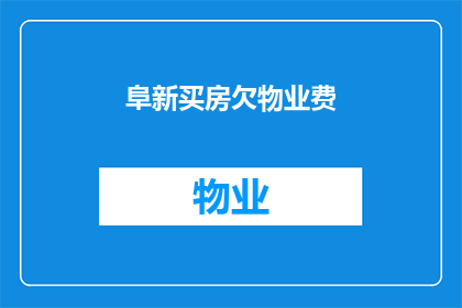 阜新买房欠物业费(阜新买房后，为何面临物业费拖欠的困境？)