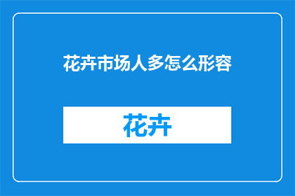 花卉市场人多怎么形容(在人潮汹涌的花卉市场，如何巧妙应对人群密集的挑战？)