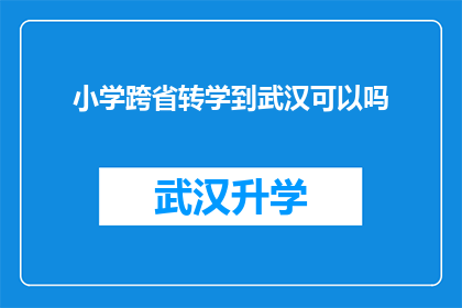 小学跨省转学到武汉可以吗(小学生能否跨省转学到武汉就读？)