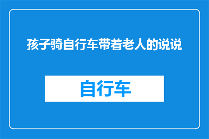 孩子骑自行车带着老人的说说(孩子骑行，是否应让老人同行？)