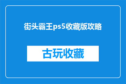 街头霸王ps5收藏版攻略(如何高效利用街头霸王PS5收藏版？)