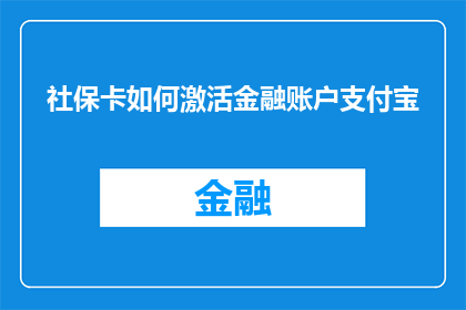 社保卡如何激活金融账户支付宝(如何激活社保卡以在支付宝上使用金融账户？)