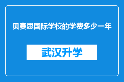 贝赛思国际学校的学费多少一年(贝赛思国际学校的学费是多少？一年需要支付多少费用？)