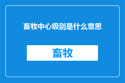 畜牧中心级别是什么意思(畜牧中心级别的含义是什么？)