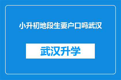 小升初地段生要户口吗武汉(武汉小升初地段生是否需要户口？)