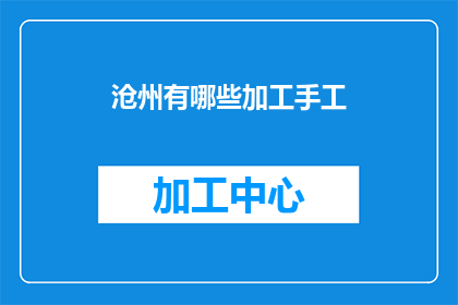 沧州有哪些加工手工(沧州地区有哪些手工加工项目？)