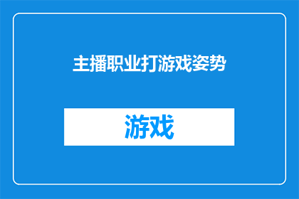 主播职业打游戏姿势(主播在游戏世界中的优雅姿势：职业玩家如何优雅地操作？)