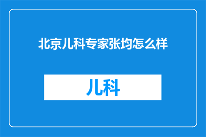 北京儿科专家张均怎么样(北京儿科专家张均的医疗成就如何？)