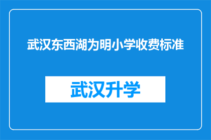 武汉东西湖为明小学收费标准(武汉东西湖为明小学的收费标准是多少？)