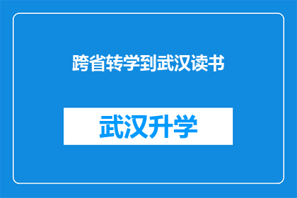 跨省转学到武汉读书(跨省转学至武汉求学：你准备好迎接新挑战了吗？)