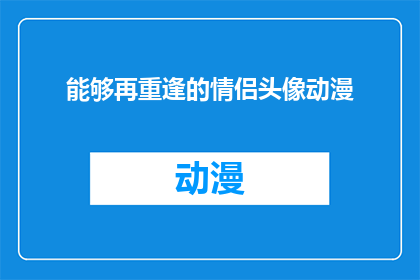 能够再重逢的情侣头像动漫(能否再次相遇的情侣头像动漫？)