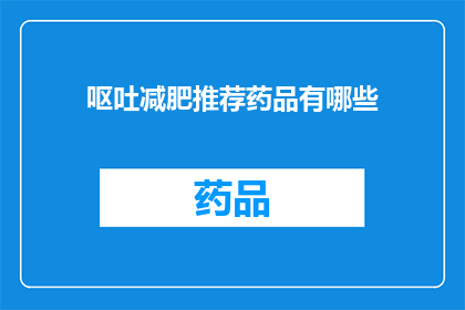 呕吐减肥推荐药品有哪些(哪些药品能助你实现呕吐减肥目标？)