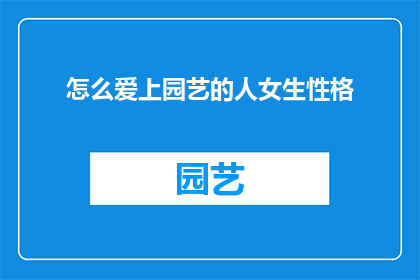 怎么爱上园艺的人女生性格(为何女生会爱上园艺？探究其背后的性格特征)