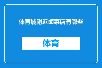 体育城附近卤菜店有哪些(您知道体育城附近有哪些特色卤菜店吗？)