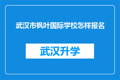 武汉市枫叶国际学校怎样报名(如何报名参加武汉市枫叶国际学校？)