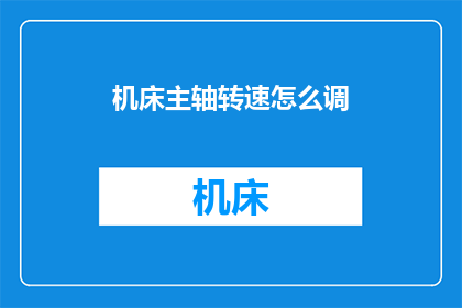 机床主轴转速怎么调(如何调整机床主轴的转速？)