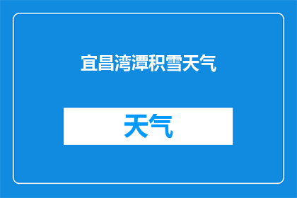 宜昌湾潭积雪天气(宜昌湾潭积雪现象是否预示着未来天气的异常变化？)