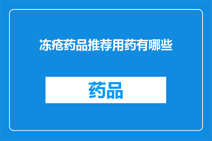 冻疮药品推荐用药有哪些(哪些药品是治疗冻疮的首选？)