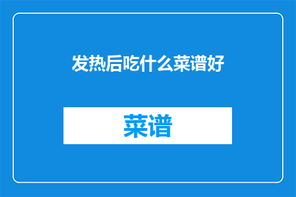 发热后吃什么菜谱好(发热后，你应该如何选择合适的菜谱来缓解不适？)