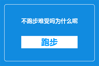 不跑步难受吗为什么呢(跑步为何让你感到不适？探究不运动背后的心理与生理原因)