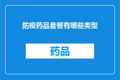 防疫药品套餐有哪些类型(您是否想了解防疫药品套餐的多样化类型？)