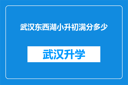 武汉东西湖小升初满分多少(武汉东西湖区小升初考试满分是多少？)