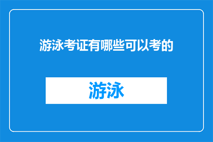 游泳考证有哪些可以考的(游泳考证有哪些可以考的？这个问题在询问关于游泳技能认证的选项)