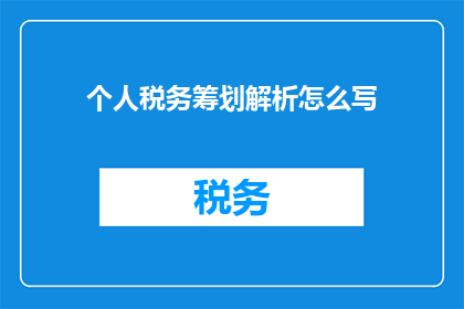 个人税务筹划解析怎么写(如何撰写一篇关于个人税务筹划解析的疑问句长标题？)